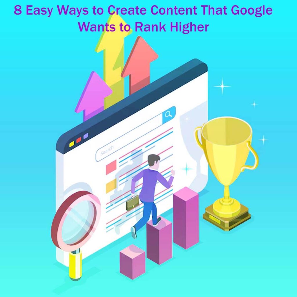 8 Easy Ways To Create Content That Google Wants To Rank Higher