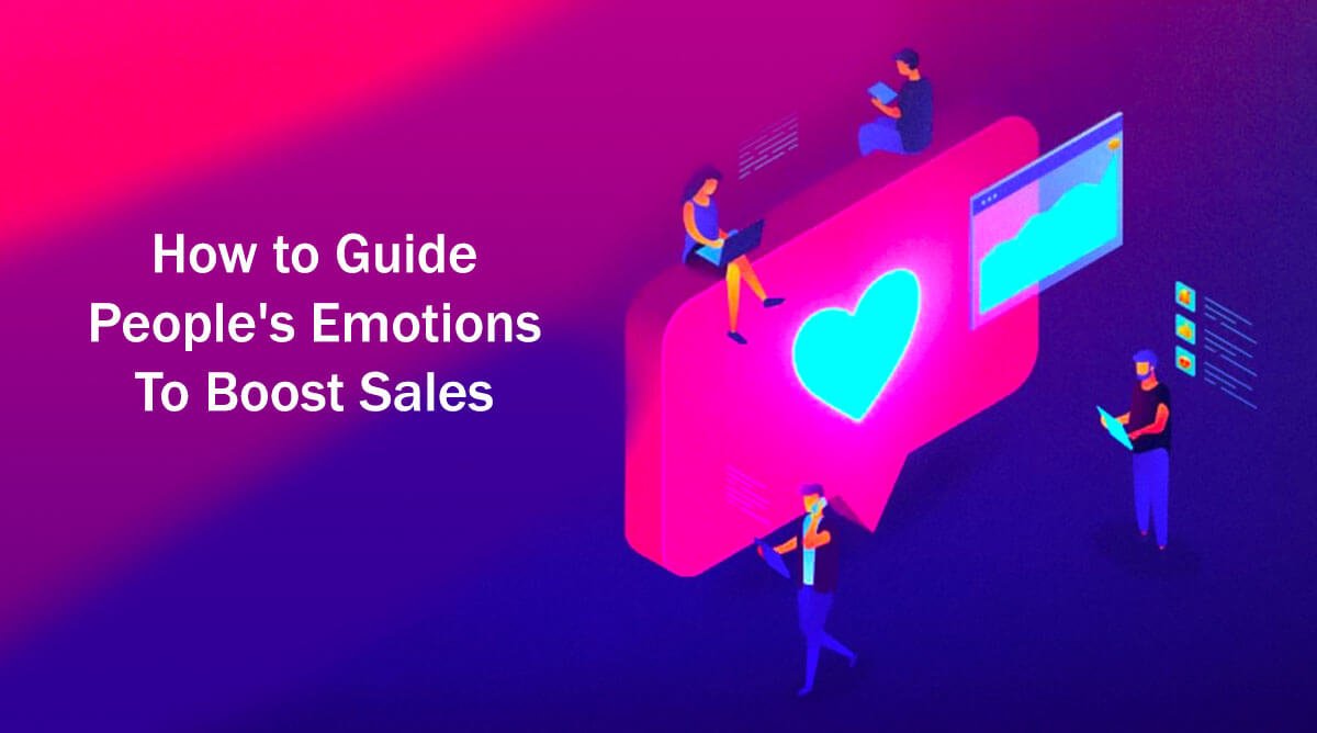 9 Easy Steps: How To Guide People's Emotions To Boost Sales