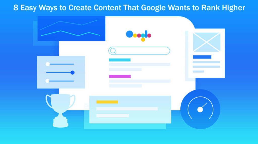 8 Easy Ways To Create Content That Google Wants To Rank Higher