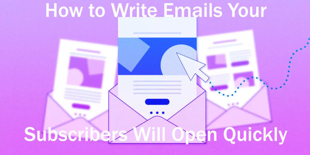 How To Write Emails Your Subscribers Will Open Quickly