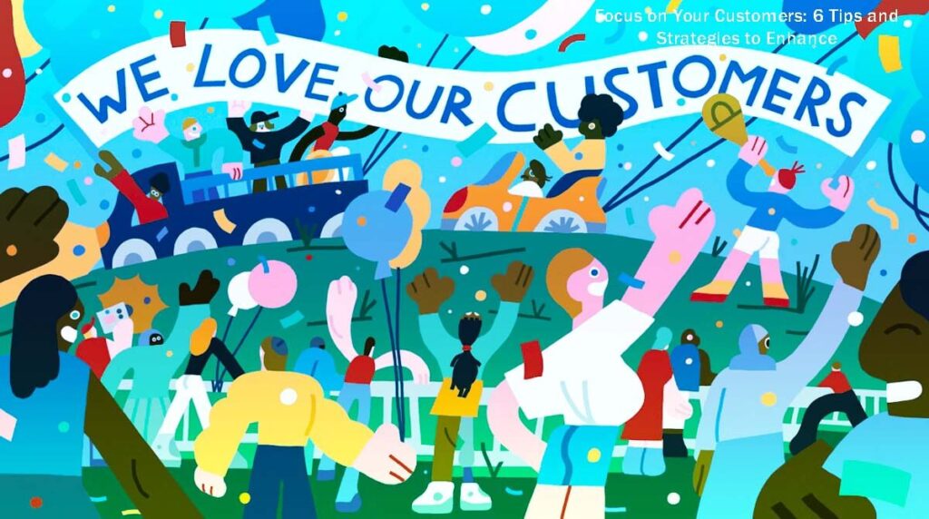 Focus On Your Customers 6 Tips And Strategies To Enhance