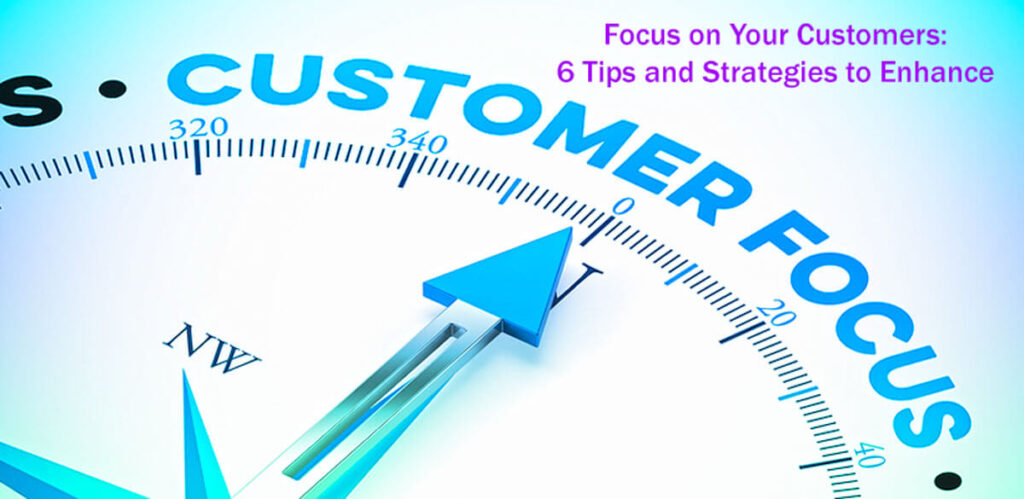 Focus On Your Customers 6 Tips And Strategies To Enhance