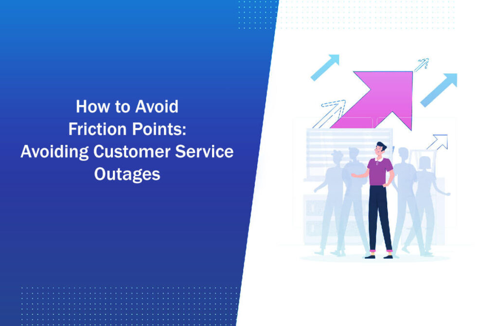 How To Avoid Friction Points Avoiding Customer Service Outages