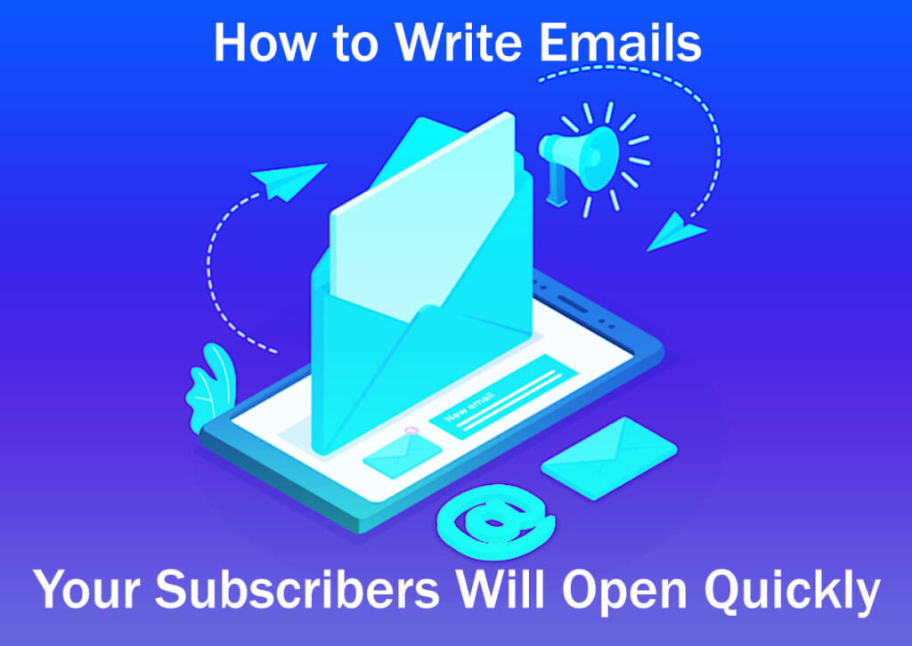 How To Write Emails Your Subscribers Will Open Quickly