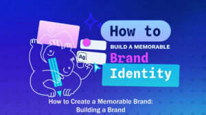 How to Create a Memorable Brand: Building a Brand – A Guide in 23 Easy Steps