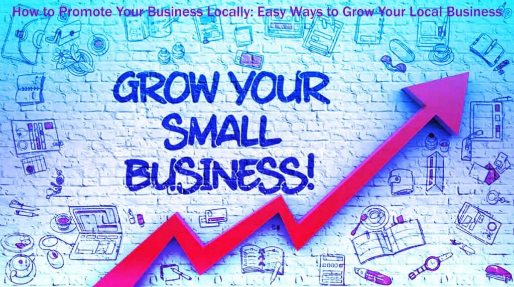 How To Promote Your Business Locally: 20 Easy Ways To Grow Your Local Business 10 How To Promote Your Business Locally 20 Easy Ways To Grow Your Local Business