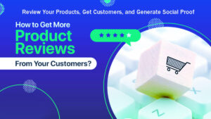 Review Your Products, Get Customers, and Generate Social Proof in 10 Easy Steps