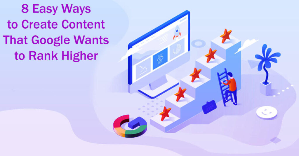 8 Easy Ways To Create Content That Google Wants To Rank Higher