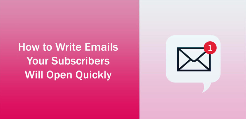 How To Write Emails Your Subscribers Will Open Quickly