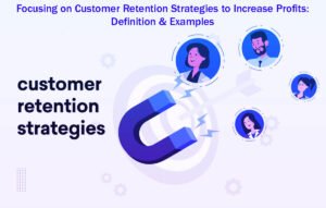 Focusing on Customer Retention Strategies to Increase Profits Definition & Examples in 5 Easy Steps