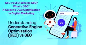 GEO vs SEO: What Is GEO? What Is SEO? A Guide to Dual Optimization in Digital Marketing in 8 Easy Steps