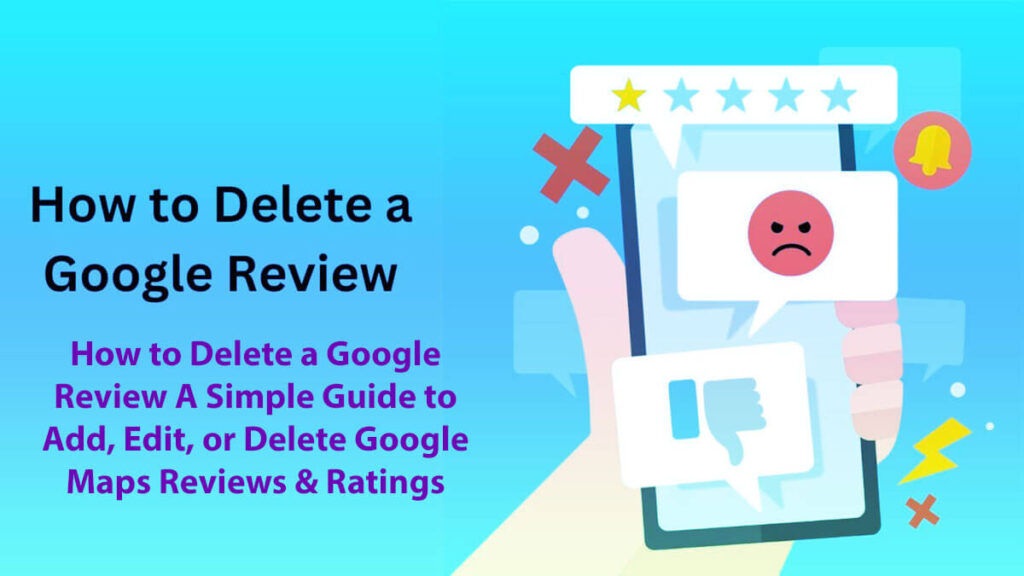 How To Delete A Google Review: 8 Easy Steps - A Simple Guide To Add, Edit, Or Delete Google Maps Reviews &Amp; Ratings