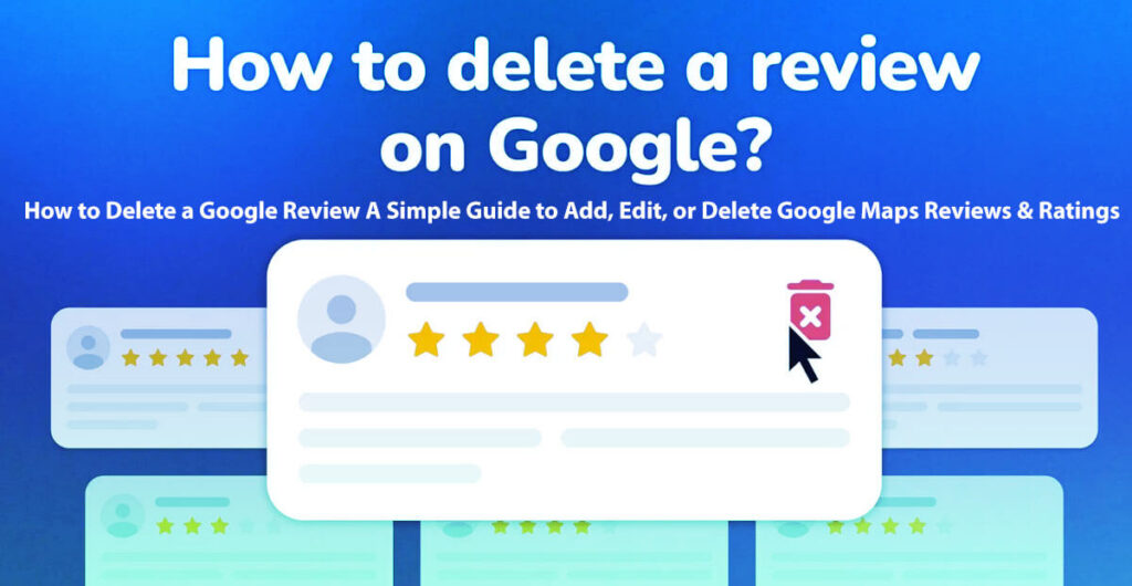 How To Delete A Google Review: 8 Easy Steps - A Simple Guide To Add, Edit, Or Delete Google Maps Reviews &Amp; Ratings