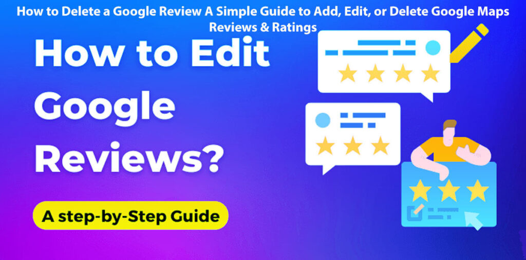 How To Delete A Google Review: 8 Easy Steps - A Simple Guide To Add, Edit, Or Delete Google Maps Reviews &Amp; Ratings
