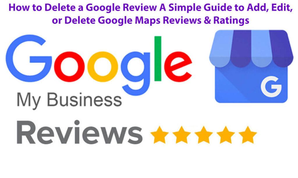 How To Delete A Google Review: 8 Easy Steps - A Simple Guide To Add, Edit, Or Delete Google Maps Reviews &Amp; Ratings