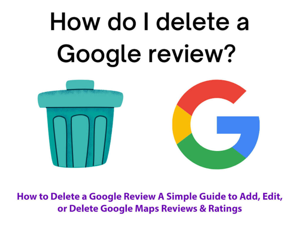 How To Delete A Google Review: 8 Easy Steps - A Simple Guide To Add, Edit, Or Delete Google Maps Reviews &Amp; Ratings