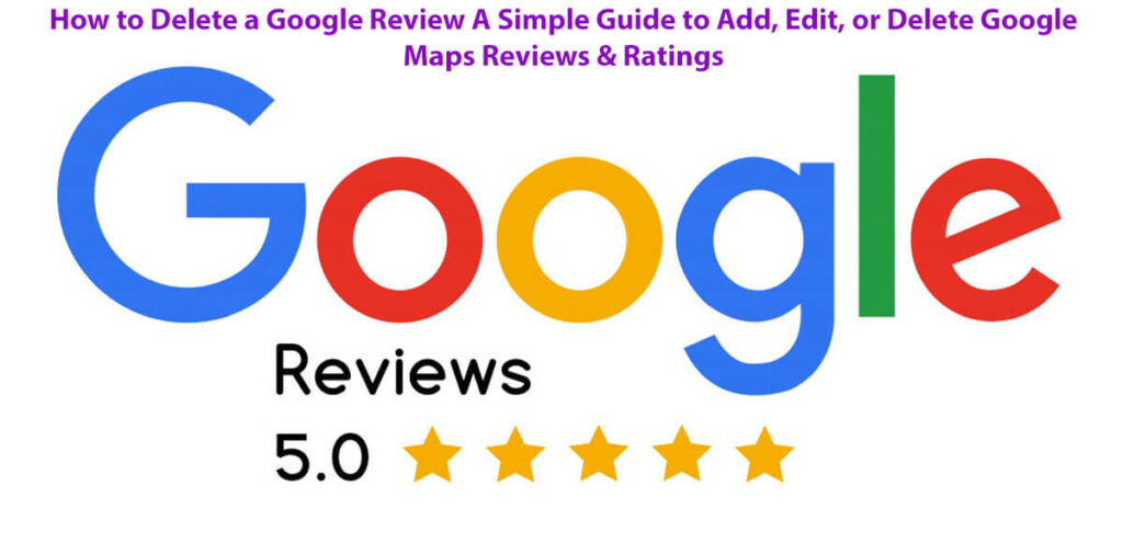 How To Delete A Google Review: 8 Easy Steps - A Simple Guide To Add, Edit, Or Delete Google Maps Reviews &Amp; Ratings