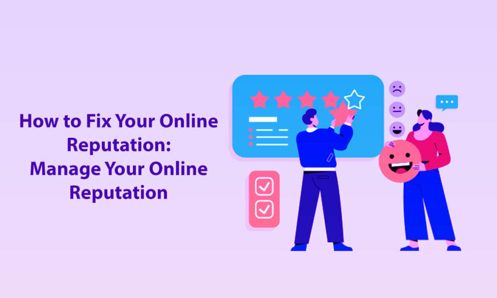 How To Fix Your Online Reputation: Manage Your Online Reputation In 8 Easy Steps