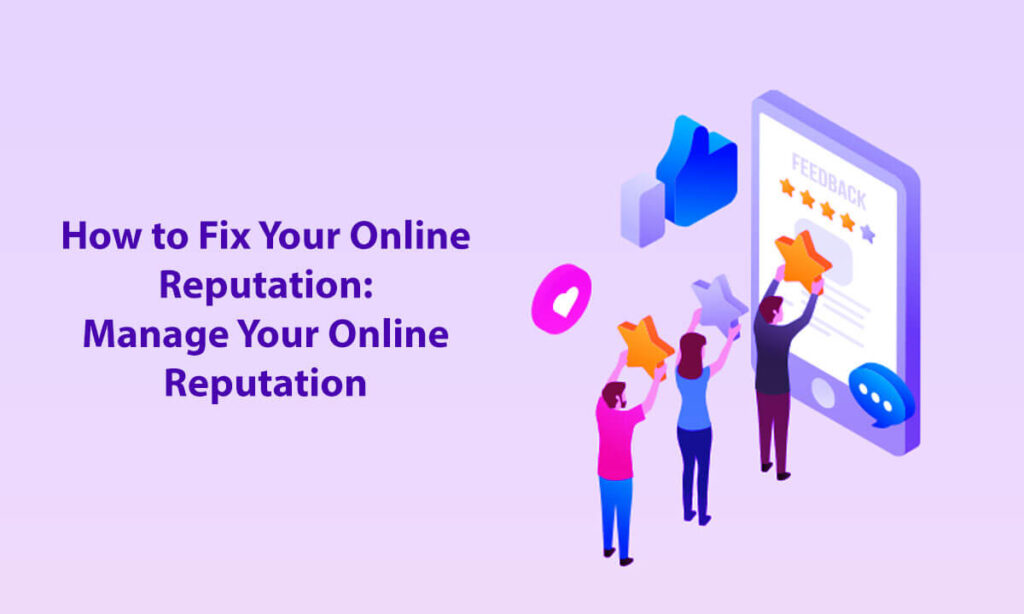 How To Fix Your Online Reputation: Manage Your Online Reputation In 8 Easy Steps