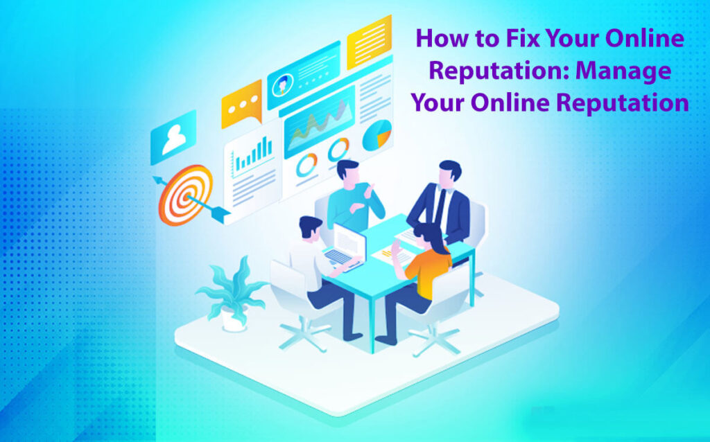 How To Fix Your Online Reputation: Manage Your Online Reputation In 8 Easy Steps