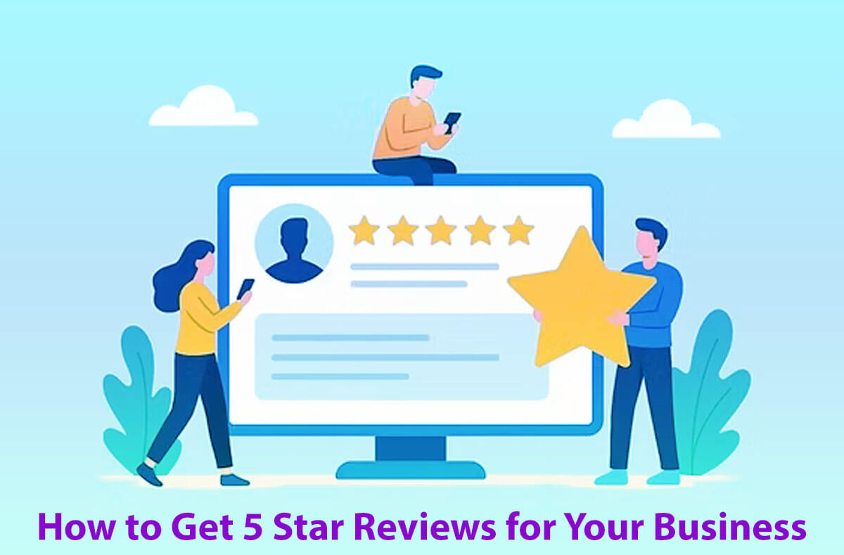 How to Get 5 Star Reviews for Your Business: 5 Easy Tips and Techniques