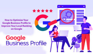 How to Optimize Your Google Business Profile to Improve Your Local Ranking on Google in 15 Easy Steps