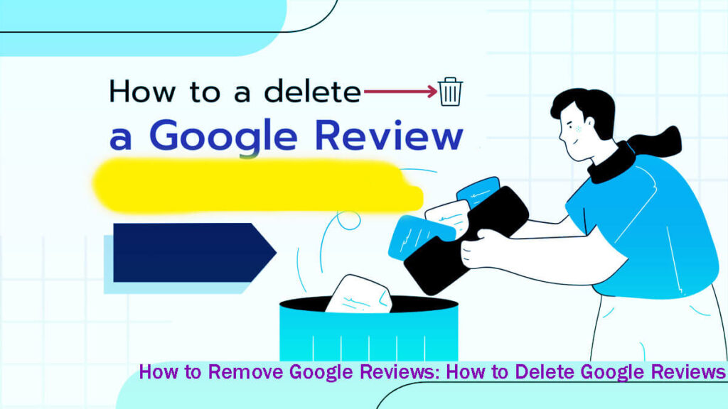 How To Remove Google Reviews How To Delete Google Reviews In 8 Easy Steps—A Guide