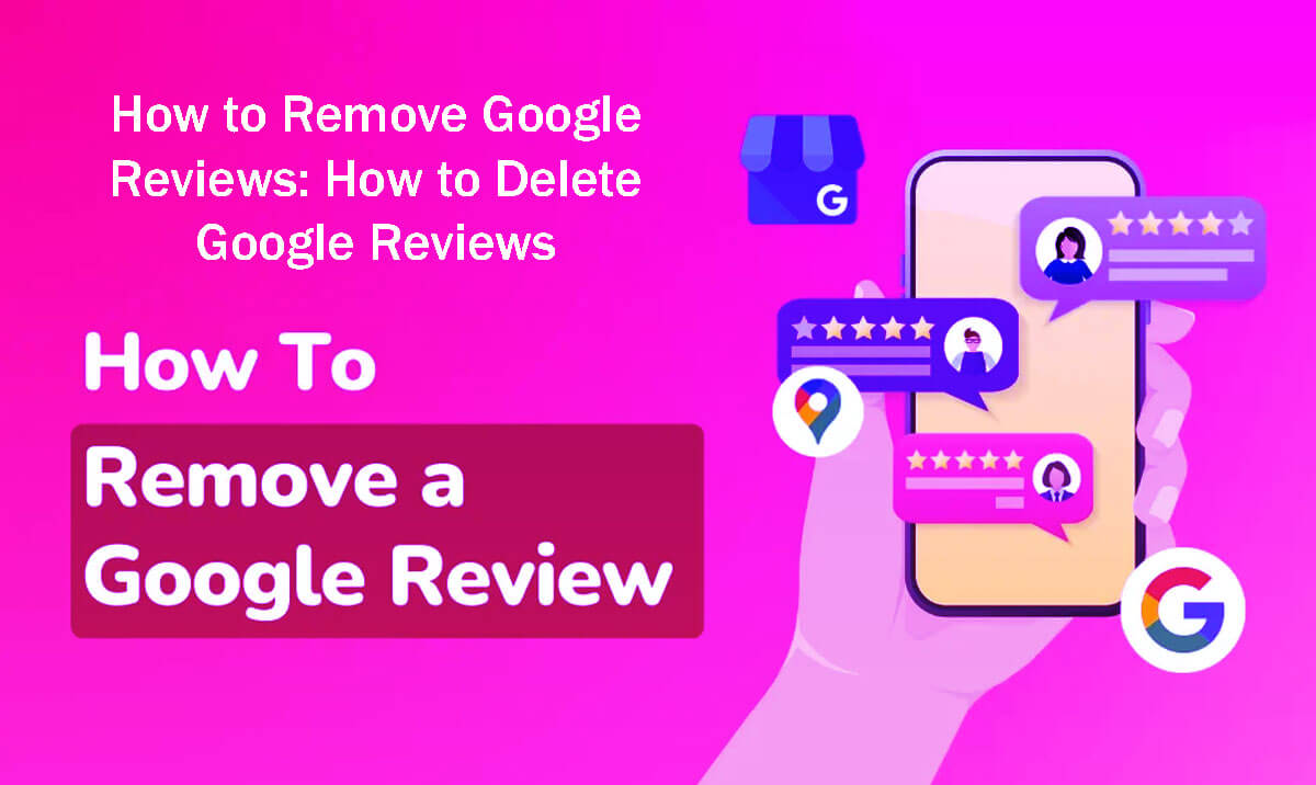 How to Remove Google Reviews: How to Delete Google Reviews in 8 Easy Steps—A Guide