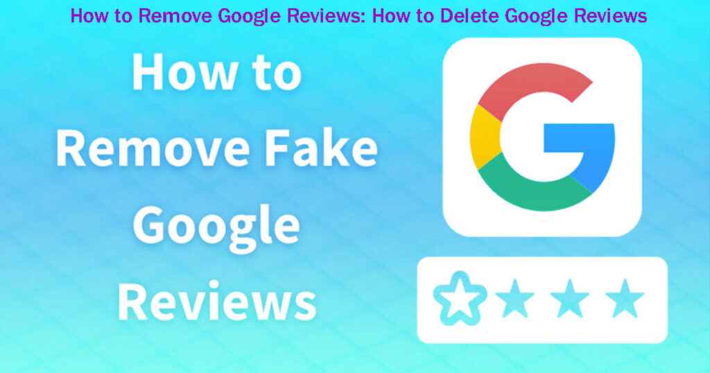 How To Remove Google Reviews How To Delete Google Reviews In 8 Easy Steps—A Guide