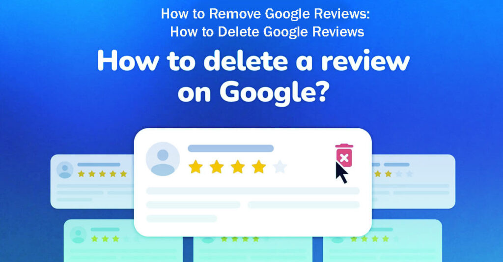 How To Remove Google Reviews How To Delete Google Reviews In 8 Easy Steps—A Guide