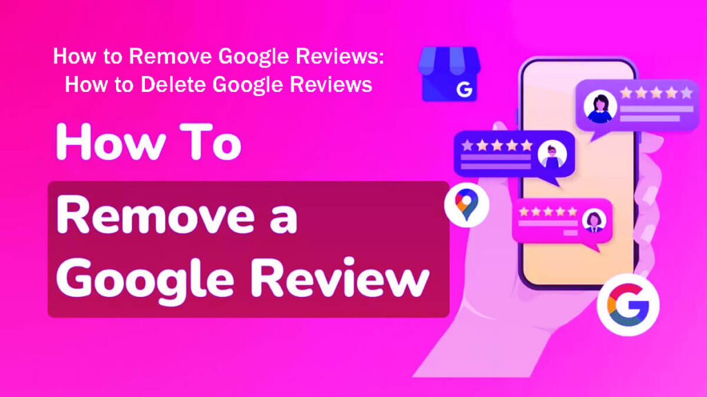 How To Remove Google Reviews How To Delete Google Reviews In 8 Easy Steps—A Guide