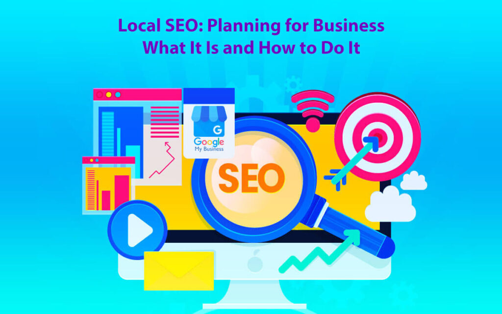 Local SEO Planning for Business – What It Is and How to Do It in 20 Easy Steps A Guide to Understanding