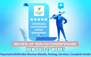 ReputationDefender Review: Details, Pricing, Services, Complete Guide, 8 Easy Steps