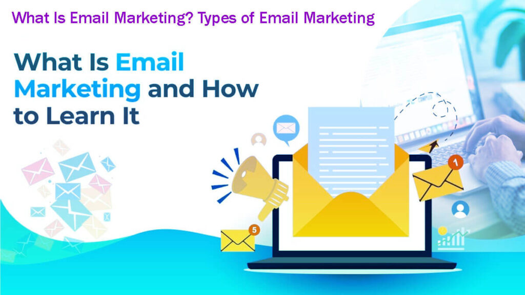 What Is Email Marketing? Types Of Email Marketing In 11 Easy Steps And How To Use Them
